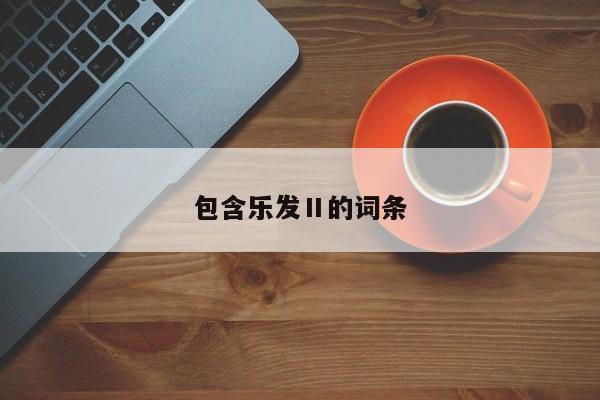 包含乐发Ⅱ的词条